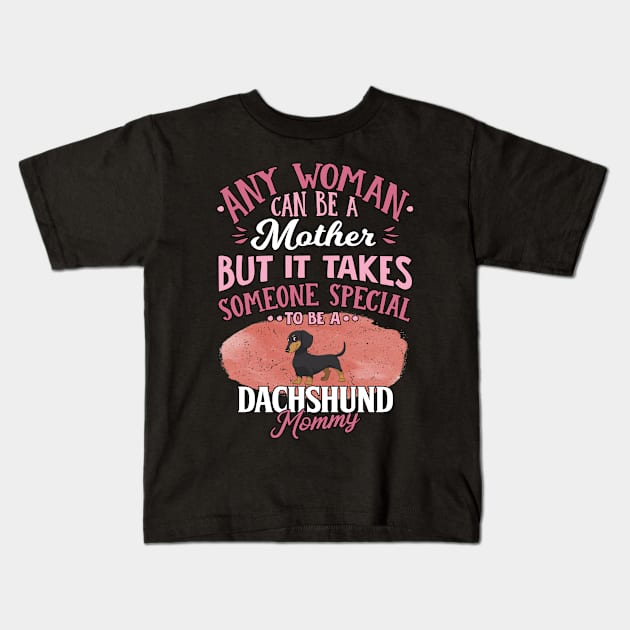 Any Woman Can Be A Mother But It Takes Someone Special To Be A  Dachshund Mommy - Gift For Dachshund Owner Dachshund Lover Kids T-Shirt by HarrietsDogGifts